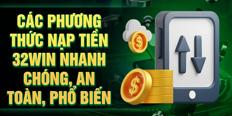 Những phương thức nạp tiền được 32win hỗ trợ