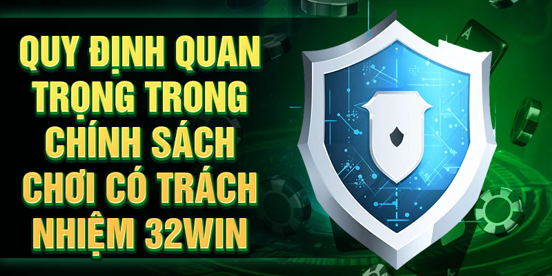 Quy định quan trọng trong chính sách chơi có trách nhiệm 32Win