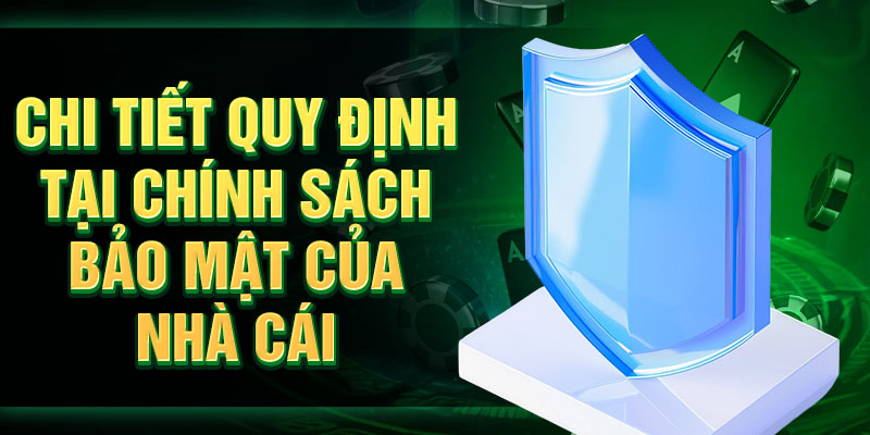 Chi tiết quy định tại chính sách bảo mật của nhà cái