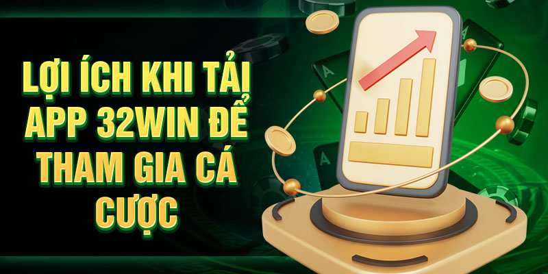 Lợi ích khi tải app 32Win để tham gia cá độ
