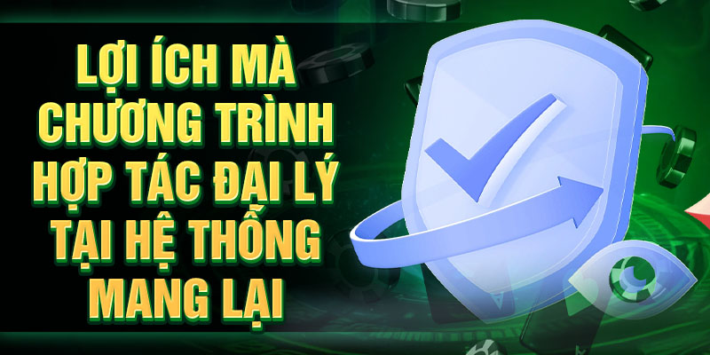 Lợi ích mà chương trình hợp tác đại lý tại hệ thống mang lại