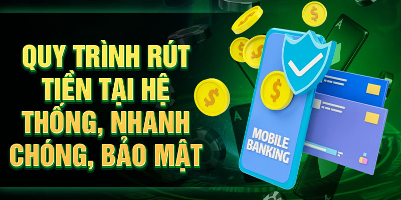 Thứ tự rút tiền tại hệ thống, nhanh chóng, bảo mật