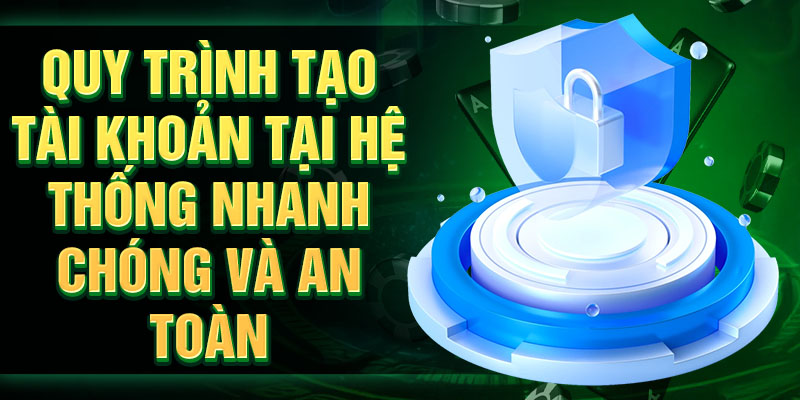 Trật tự tạo tài khoản tại hệ thống nhanh chóng và an toàn