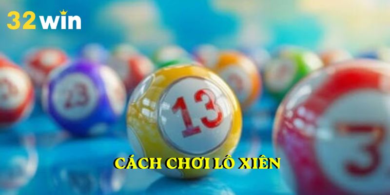 Cách Chơi Lô Xiên 32WIN tối ưu hóa tỷ lệ trúng thưởng ngay hôm nay