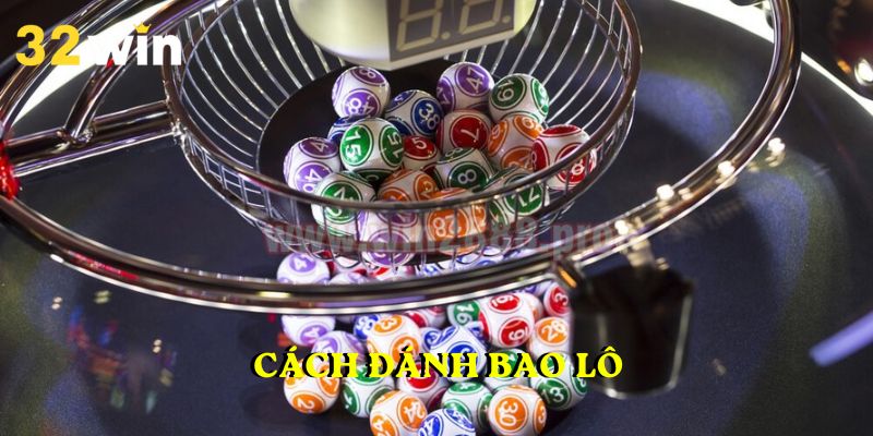 Cách Đánh Bao Lô 32WIN Để tối ưu để nhận về lợi nhuận